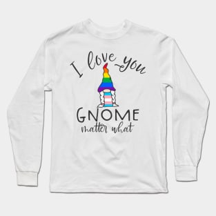 I Love You Gnome Matter What LGBTQ Long Sleeve T-Shirt